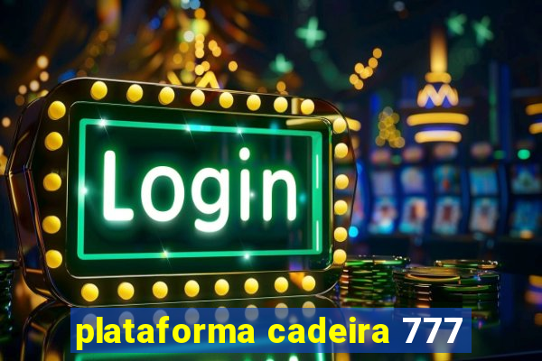 plataforma cadeira 777